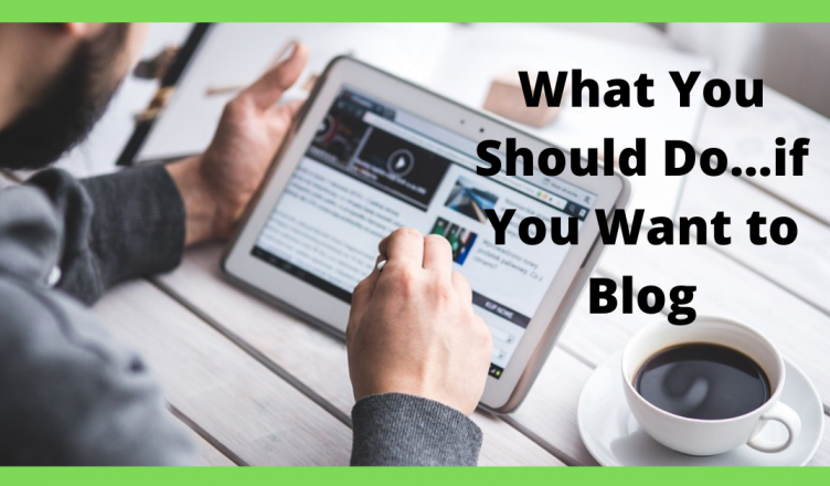what should i do if i want to be a blogger