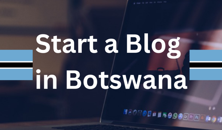 how to start a blog in botswana