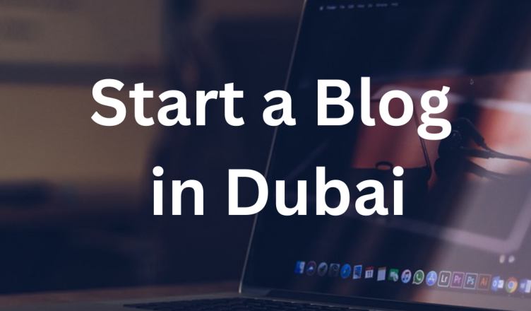 how to start a blog in dubai